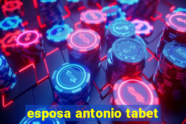 esposa antonio tabet